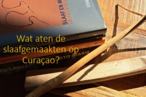 Wat aten slaafgemaakten op Curaçao?